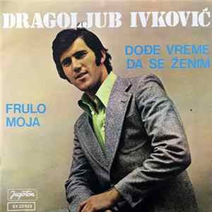 Dragoljub Ivković - Dođe Vreme Da Se Ženim / Frulo Moja FLAC