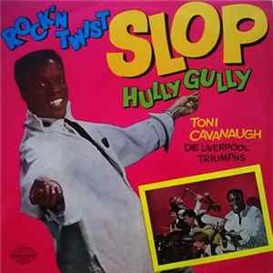 Toni Cavanaugh Und Die Liverpool Triumphs - Rock'n Twist Slop Hully Gully FLAC