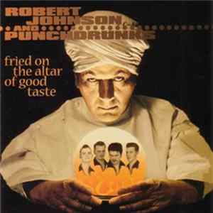 Robert Johnson And Punchdrunks - Fried On The Altar Of Good Taste FLAC