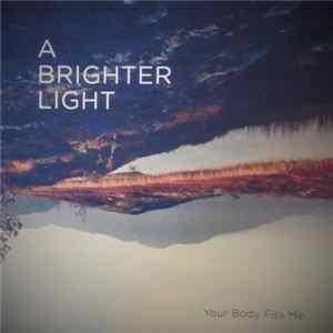 A Brighter Light - Your Body Fits Me FLAC