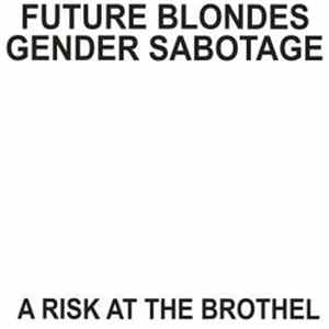 Future Blondes / Gender Sabotage - A Risk From The Brothel FLAC