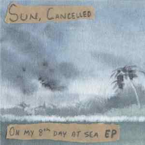 Sun, Cancelled - On My 8th Day At Sea EP FLAC