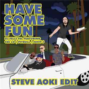 DJ Felli Fel Featuring Cee Lo / Pitbull / Juicy J - Have Some Fun (Steve Aoki Edit) FLAC