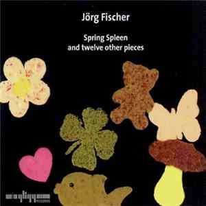 Jörg Fischer - Spring Spleen And Twelve Other Pieces FLAC