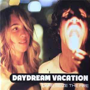 Daydream Vacation - Dare Seize The Fire FLAC