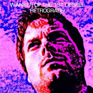 Wanker Of The 1st Degree - Retrograde! FLAC