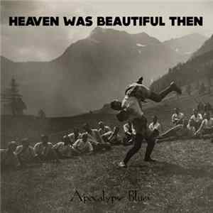 Heaven Was Beautiful Then - Apocalypse Blues FLAC