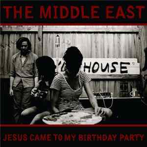 The Middle East - Jesus Came To My Birthday Party FLAC