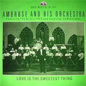 Ambrose And His Orchestra Featuring The Blue Lyres And Sam Browne - Love Is The Sweetest Thing FLAC