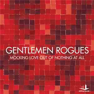 Gentlemen Rogues - Mocking Love Out Of Nothing At All FLAC