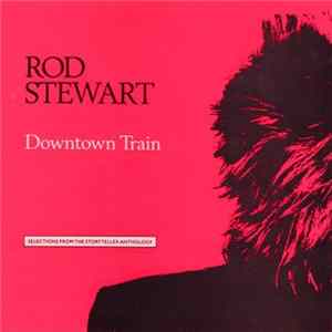 Rod Stewart - Downtown Train (Selections From The Storyteller Anthology) FLAC