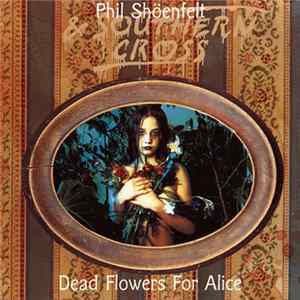 Phil Shöenfelt & Southern Cross - Dead Flowers For Alice FLAC