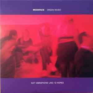 Moonface - Organ Music Not Vibraphone Like I'd Hoped FLAC