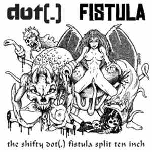 Dot (.) / Fistula - The Shifty Dot (.) Fistula Split Ten Inch FLAC