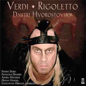 Verdi, Dmitri Hvorostovsky, Nadine Sierra, Francesco Demuro, Andrea Mastroni, Oksana Volkova, Constantine Orbelian - Rigoletto FLAC