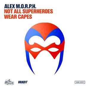 Alex M.O.R.P.H. - Not All Superheroes Wear Capes FLAC
