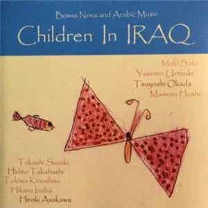 Maki Sato , Yasemin Uetsuki, Tsuyoshi Okada, Mamoru Hoshi, Takashi Suzuki , Hideo Takahashi , Tokiwa Kinoshita, Hikaru Inaba, Hiroki Asakawa - Children In Iraq - Bossa Nova And Arabic Music = イラクの子どもたち FLAC