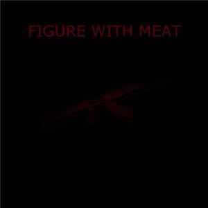 Figure With Meat - Exclusive Terror FLAC