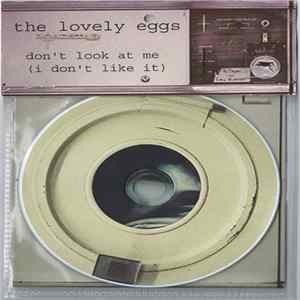 The Lovely Eggs - Don't Look At Me (I Don't Like It) FLAC