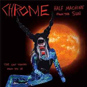 Chrome - Half Machine From The Sun, The Lost Chrome Tracks From '79-'80 FLAC