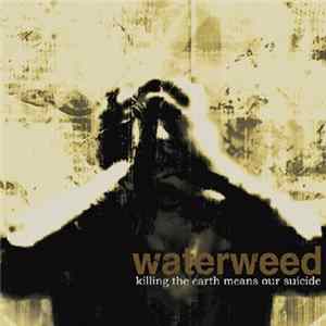 waterweed - Killing The Earth Means Our Suicide FLAC