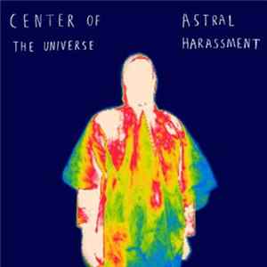 Center Of The Universe - Astral Harassment FLAC
