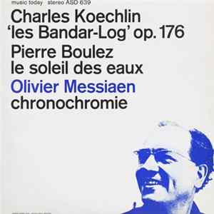 Boulez / Messiaen / Koechlin - Le Soleil Des Eaux / Chronochromie / Les Bandar-Log FLAC