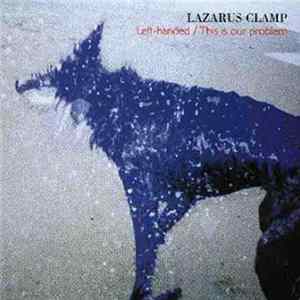 Lazarus Clamp - Left-Handed / This Is Our Problem FLAC