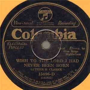 Luther B. Clarke Accomp. By Blue Ridge Highballers / Blue Ridge Highballers - Wish To The Lord I Had Never Been Born / Going Down To Lynchburg Town -- Intro: Don't Let Your Deal Go Down FLAC