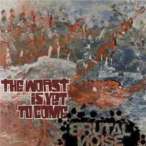Brutal Noise - The Worst Is Yet To Come FLAC