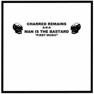 Charred Remains A.K.A. Man Is The Bastard / Bastard Noise - First Music / First Noise FLAC