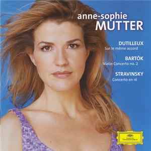 Anne-Sophie Mutter – Dutilleux • Bartók • Stravinsky - Sur Le Même Accord • Violin Concerto No. 2 • Concerto En Ré FLAC
