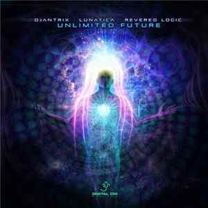 Djantrix, Lunatica , Revered Logic - Unlimited Future FLAC