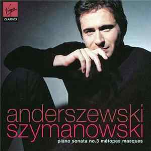 Anderszewski - Szymanowski - Piano Sonata No. 3 / Métopes / Masques FLAC