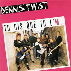 Dennis' Twist - Tu Dis Que Tu L'M … FLAC