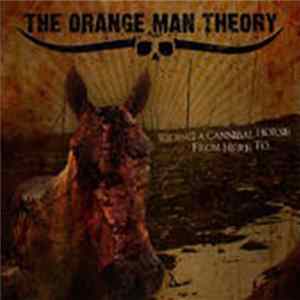 The Orange Man Theory - Riding A Cannibal Horse From Here To... FLAC