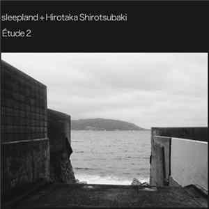 Sleepland + Hirotaka Shirotsubaki - Étude 2 FLAC