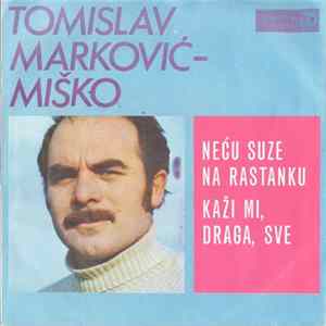 Tomislav Marković-Miško - Neću Suze Na Rastanku / Kaži Mi, Draga, Sve FLAC