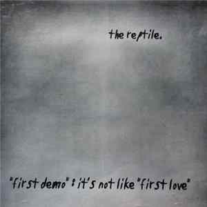 The Reptile - "First Demo": It's Not Like "First Love" FLAC