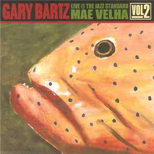 Gary Bartz - Live @ The Jazz Standard Mae Velha Vol 2 FLAC
