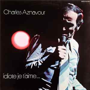 Charles Aznavour - Idiote Je T'aime... FLAC