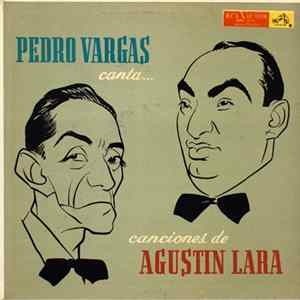 Pedro Vargas, Agustin Lara - Pedro Vargas Canta... Canciones De Agustin Lara FLAC