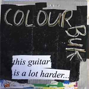 Colour Bük - This Guitar Is A Lot Harder Than Your Fucking Head FLAC