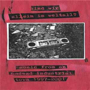 Various - Sind Wir Allein Im Weltall? - Music From An Undead Industrial Town 1997-2001 FLAC