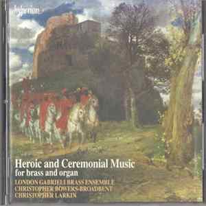 London Gabrieli Brass Ensemble, Christopher Bowers-Broadbent, Christopher Larkin - Heroic And Ceremonial Music For Brass And Organ FLAC
