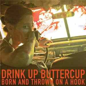 Drink Up Buttercup - Born And Thrown On A Hook FLAC
