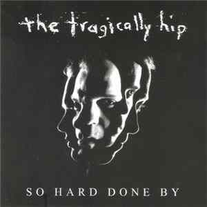 The Tragically Hip - So Hard Done By FLAC