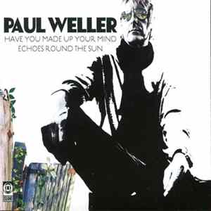 Paul Weller - Have You Made Up Your Mind/Echoes Round The Sun FLAC