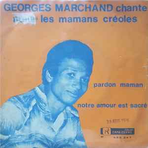 Georges Marchand - Chante Nous Les Mamans Créoles - Pardon Maman / Notre Amour Est Sacré FLAC