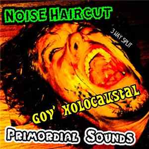 Noise Haircut / gov' holocaustal / Primordial Sounds - 3 Way Split FLAC
